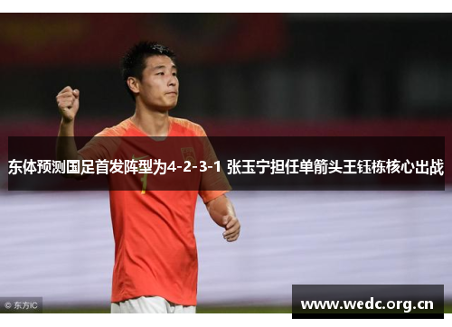 东体预测国足首发阵型为4-2-3-1 张玉宁担任单箭头王钰栋核心出战